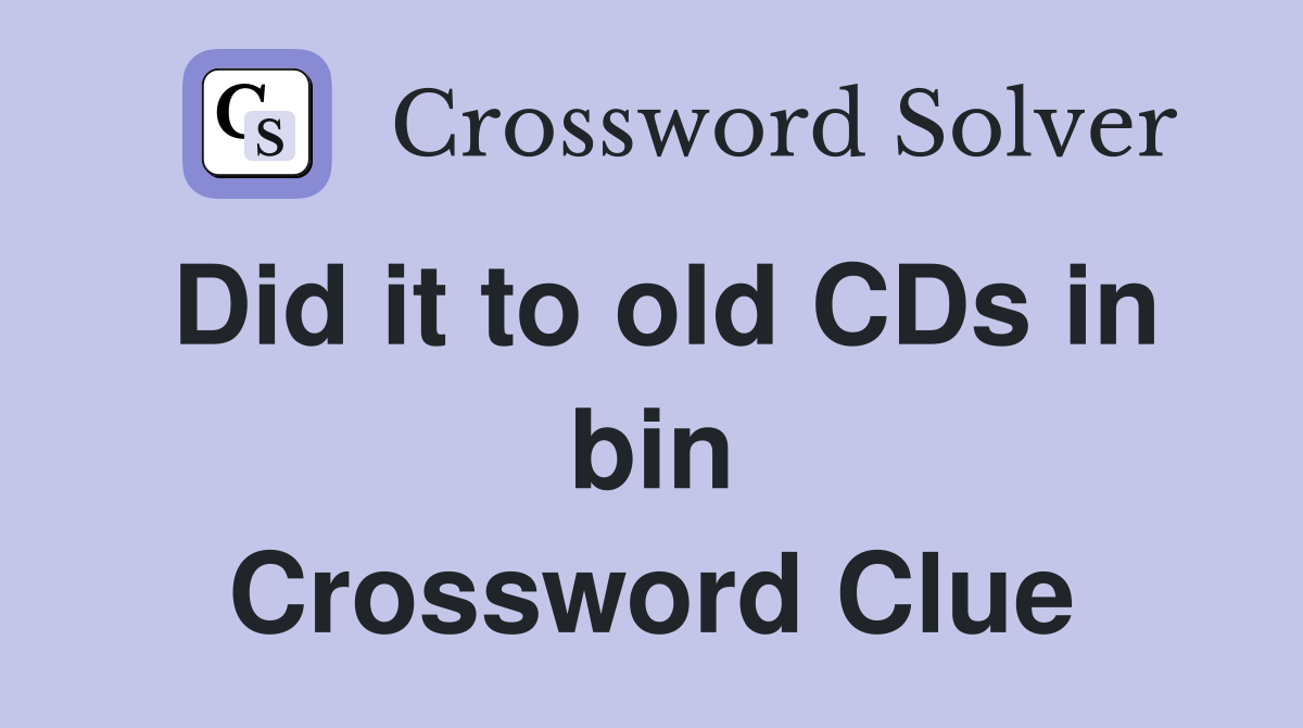 Did it to old CDs in bin Crossword Clue