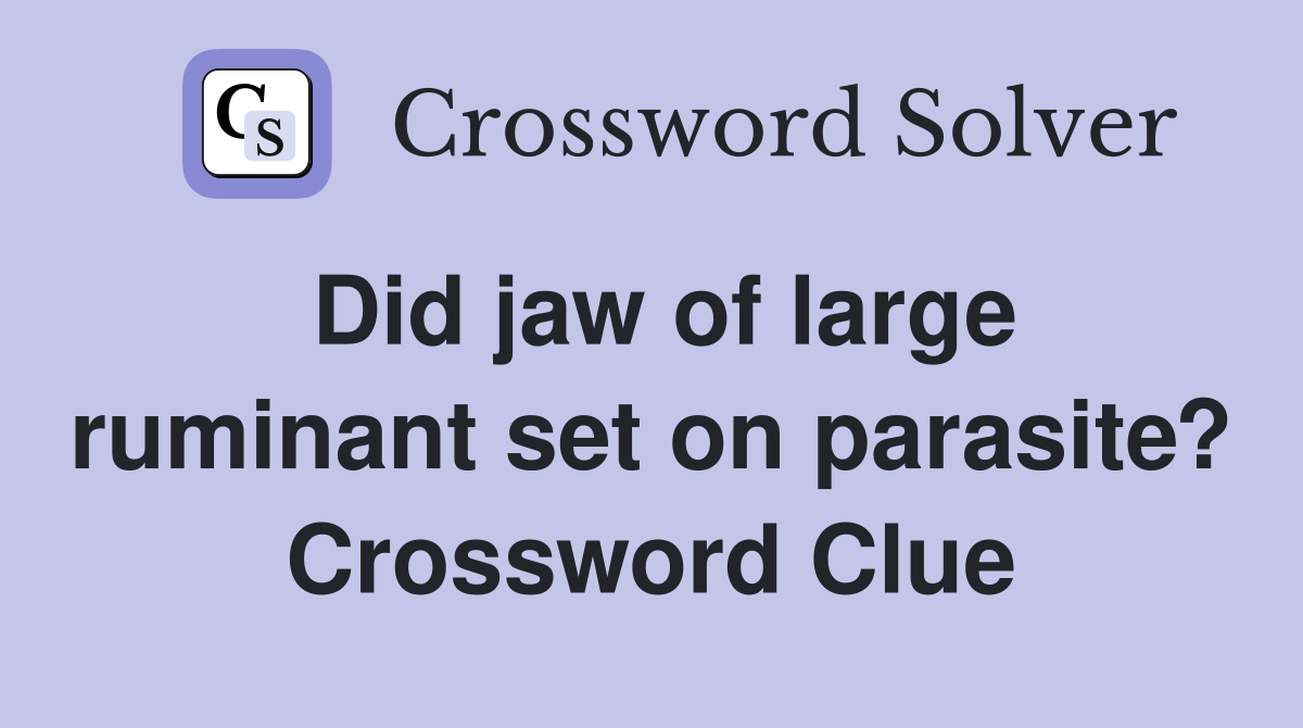 Did jaw of large ruminant set on parasite? Crossword Clue