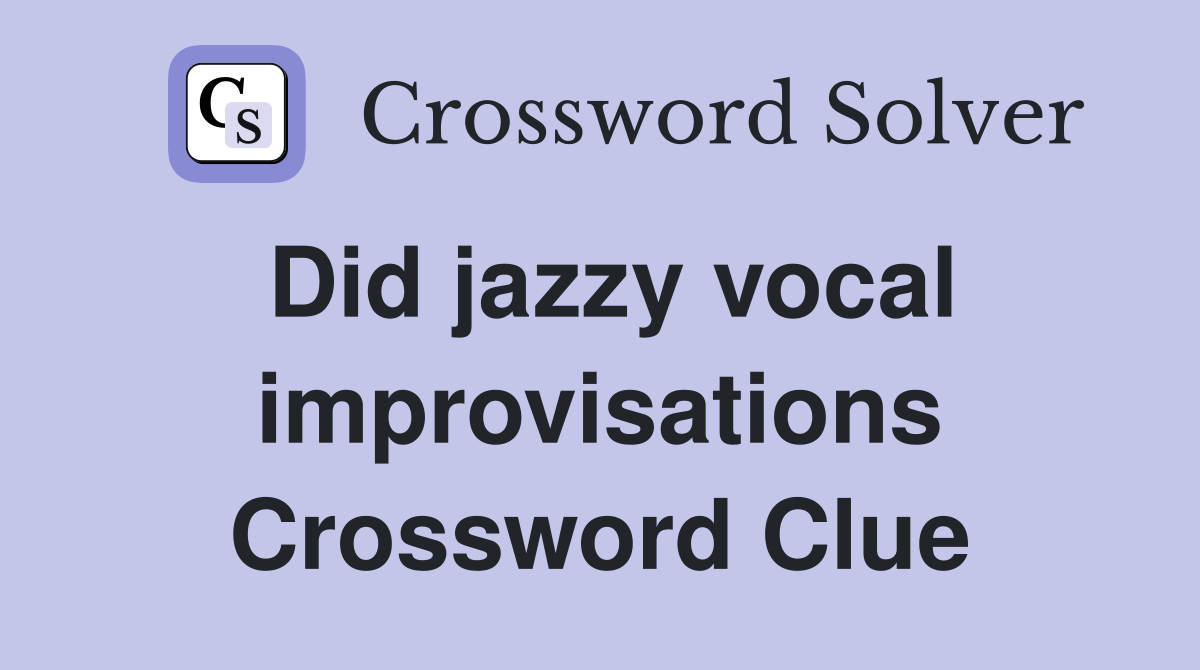 Did jazzy vocal improvisations Crossword Clue
