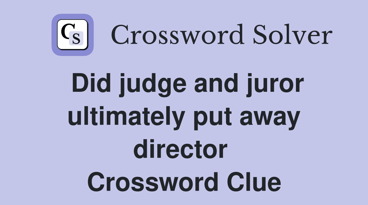 Did judge and juror ultimately put away director  Crossword Clue