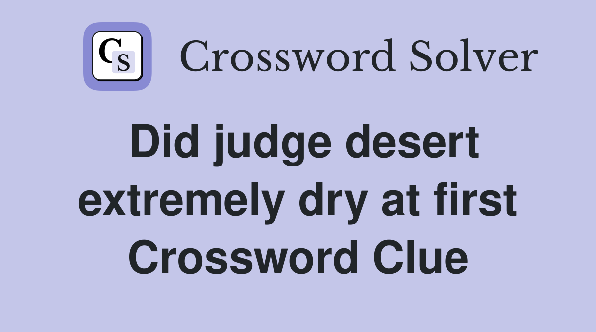 Did judge desert extremely dry at first Crossword Clue