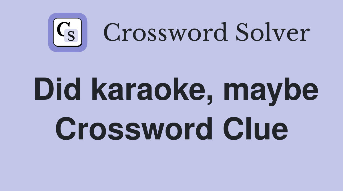 Did karaoke, maybe Crossword Clue