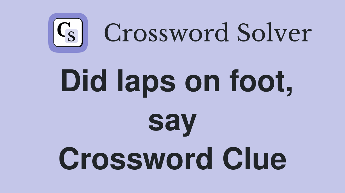 Did laps on foot, say Crossword Clue