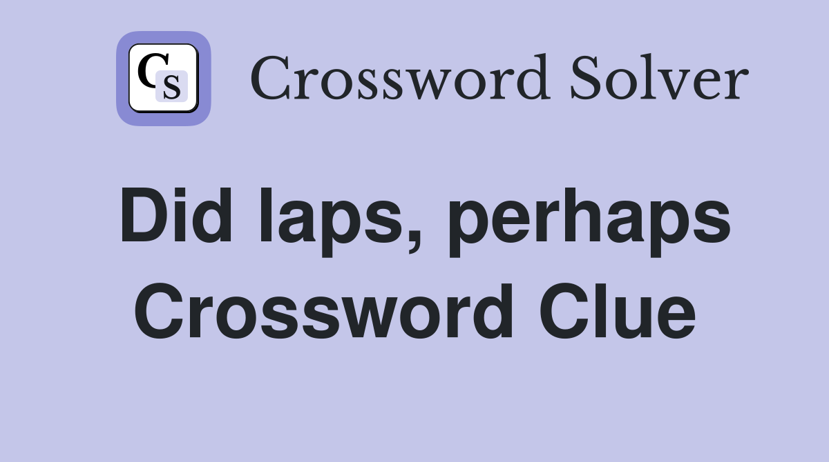 Did laps, perhaps Crossword Clue
