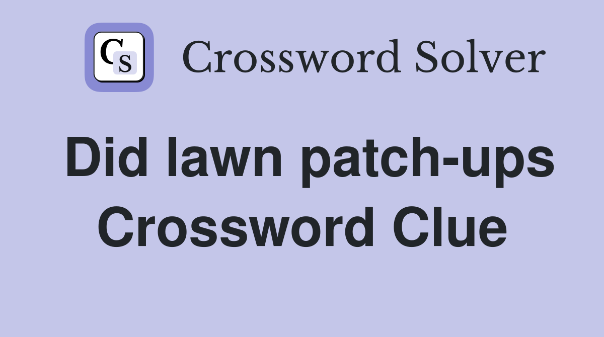 Did lawn patch-ups Crossword Clue