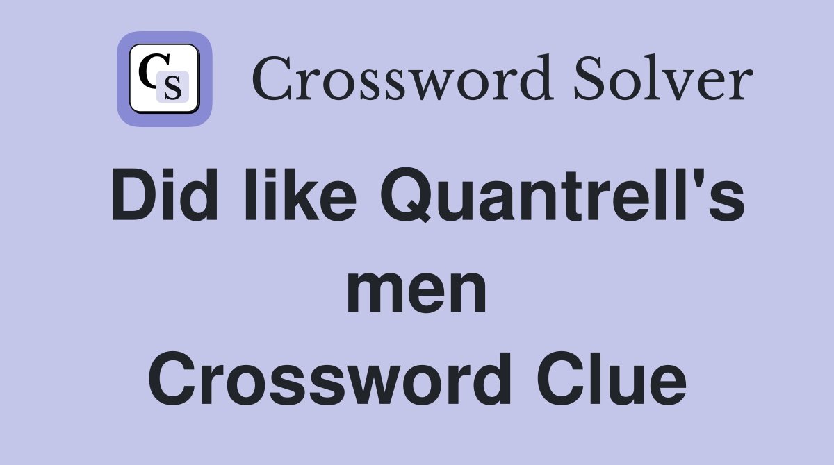 Did like Quantrell's men Crossword Clue