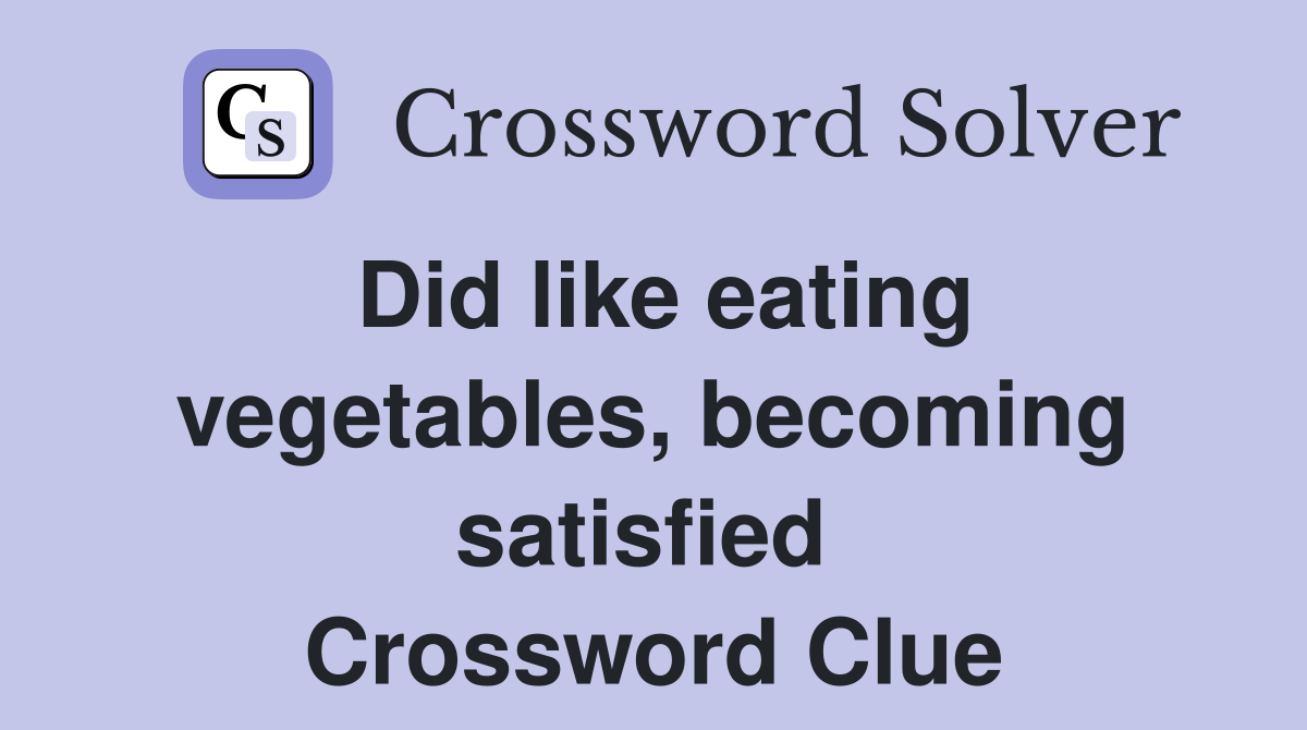 Did like eating vegetables, becoming satisfied  Crossword Clue
