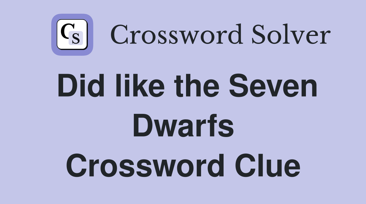 Did like the Seven Dwarfs Crossword Clue