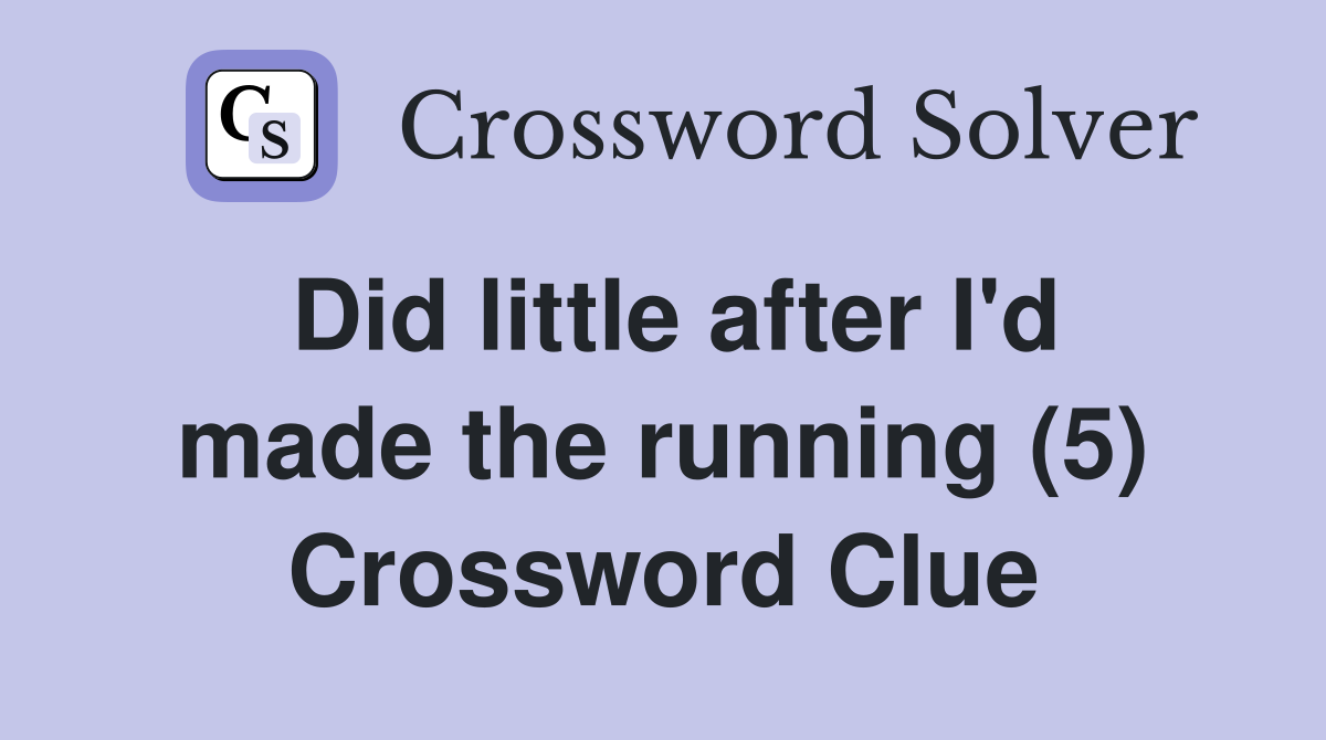 Did little after I'd made the running (5) Crossword Clue