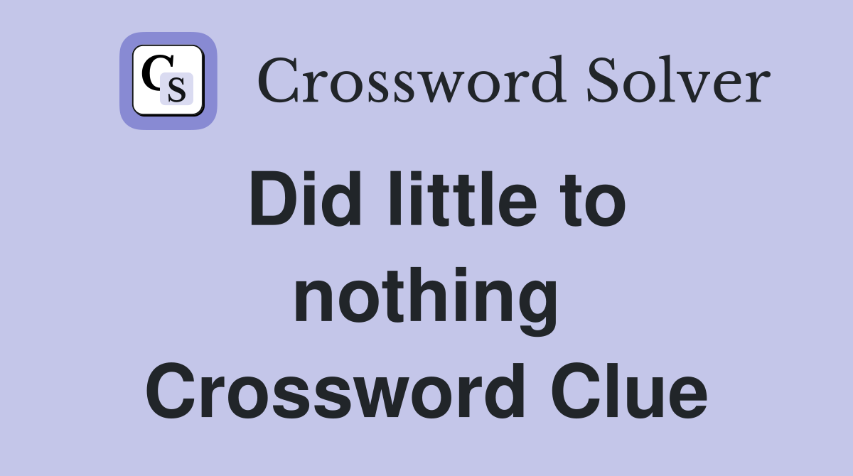 Did little to nothing Crossword Clue