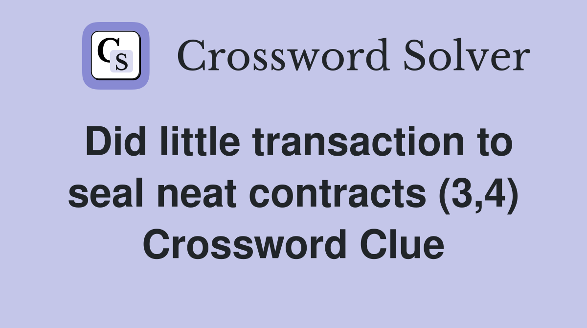 Did little transaction to seal neat contracts (3,4) Crossword Clue