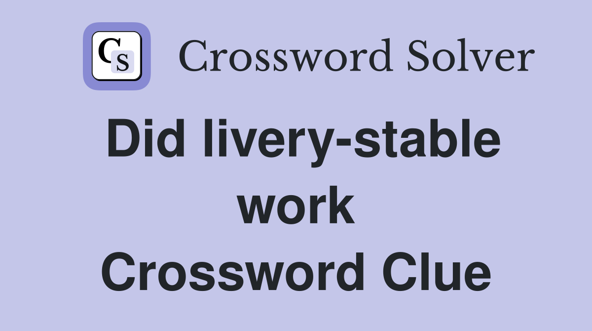 Did livery-stable work Crossword Clue