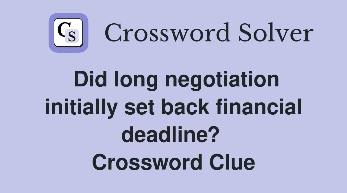 Did long negotiation initially set back financial deadline?  Crossword Clue