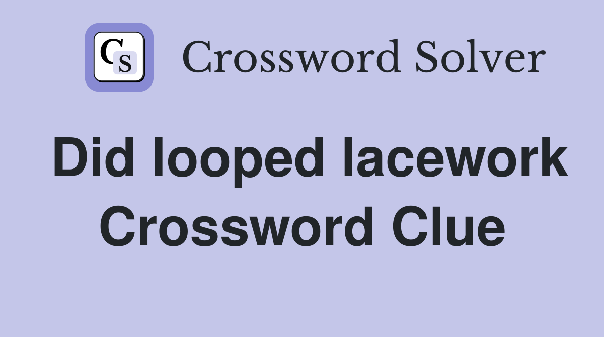 Did looped lacework Crossword Clue