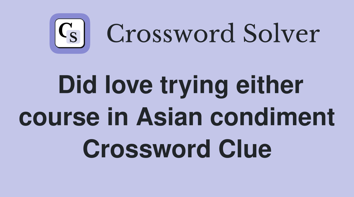 Did love trying either course in Asian condiment Crossword Clue