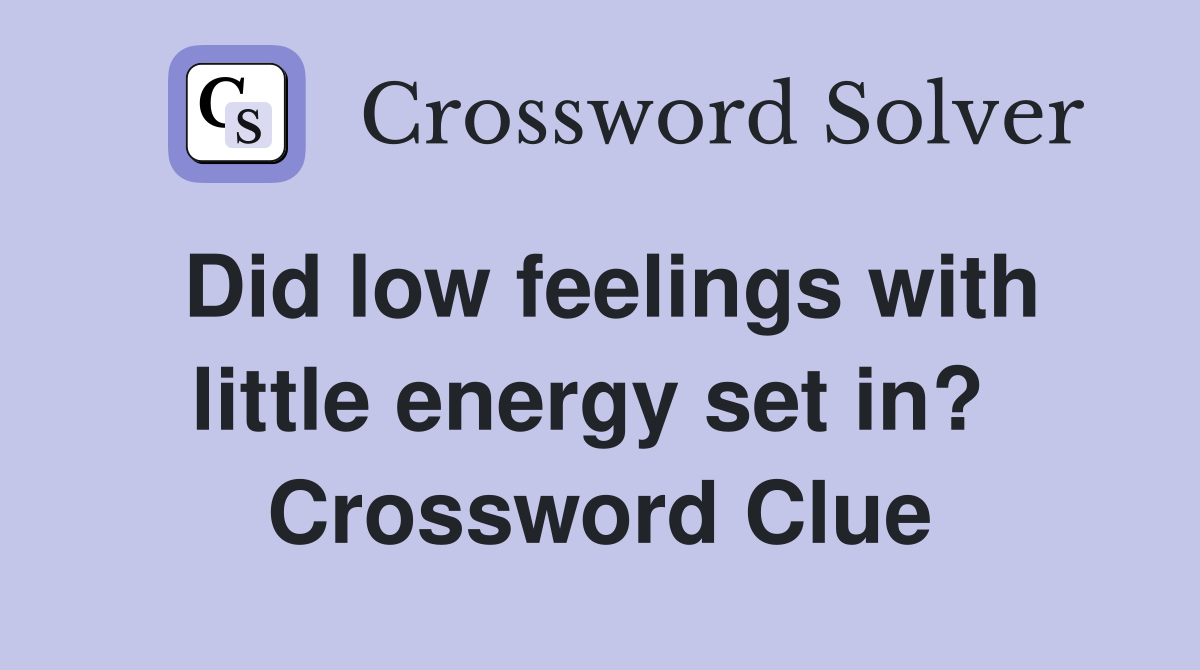 Did low feelings with little energy set in?  Crossword Clue