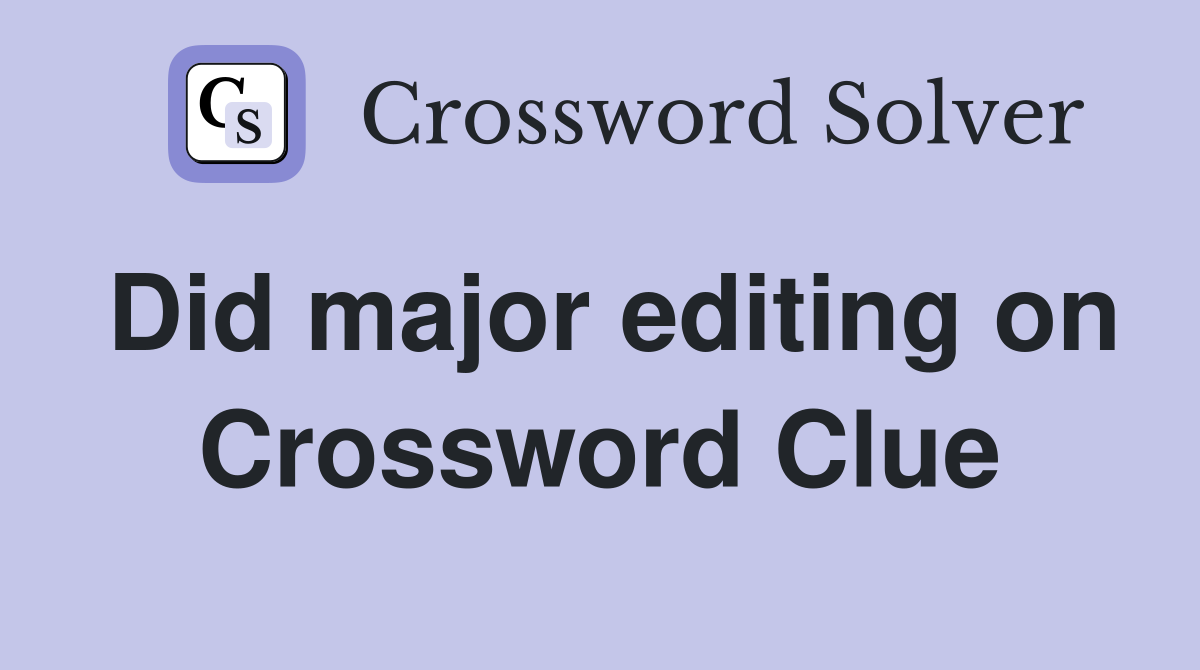 Did major editing on Crossword Clue