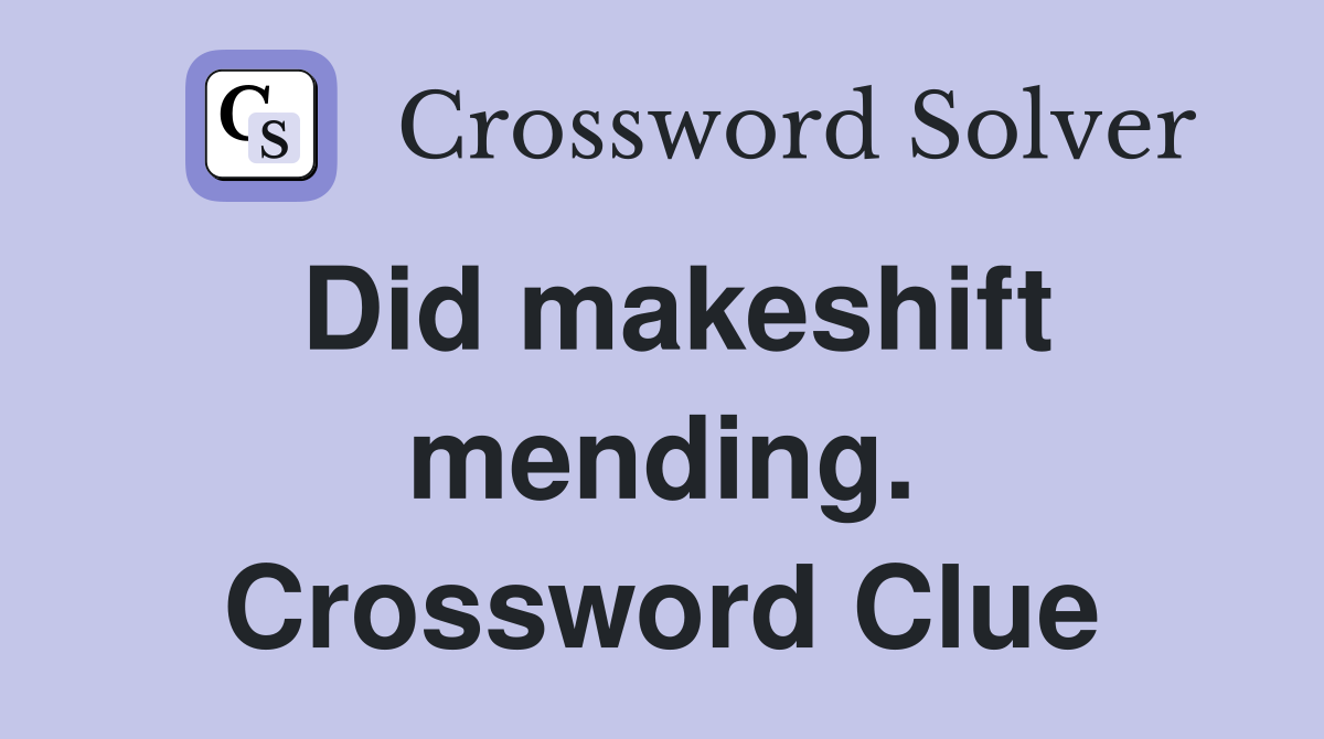 Did makeshift mending. Crossword Clue