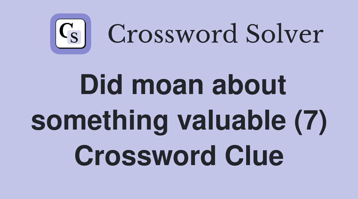 Did moan about something valuable (7) Crossword Clue