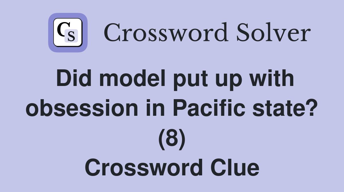 Did model put up with obsession in Pacific state? (8) Crossword Clue