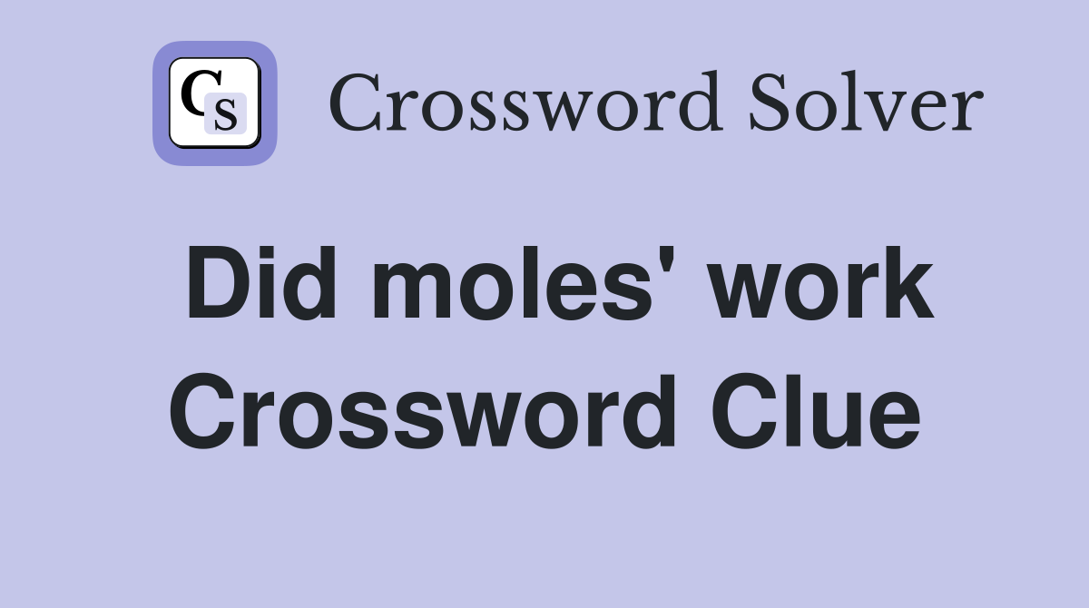Did moles' work Crossword Clue