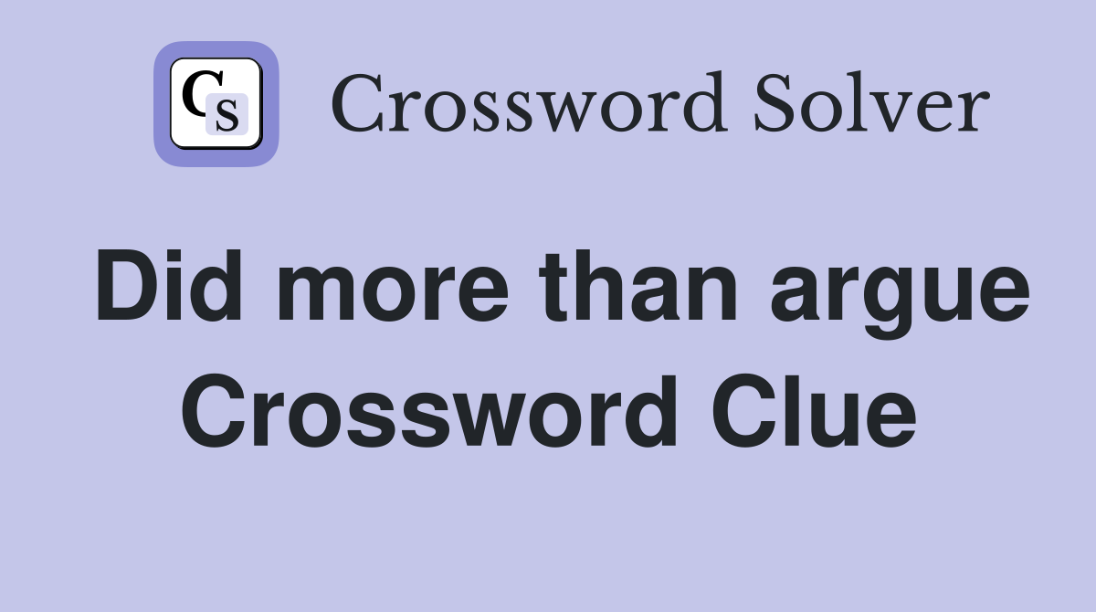 Did more than argue Crossword Clue