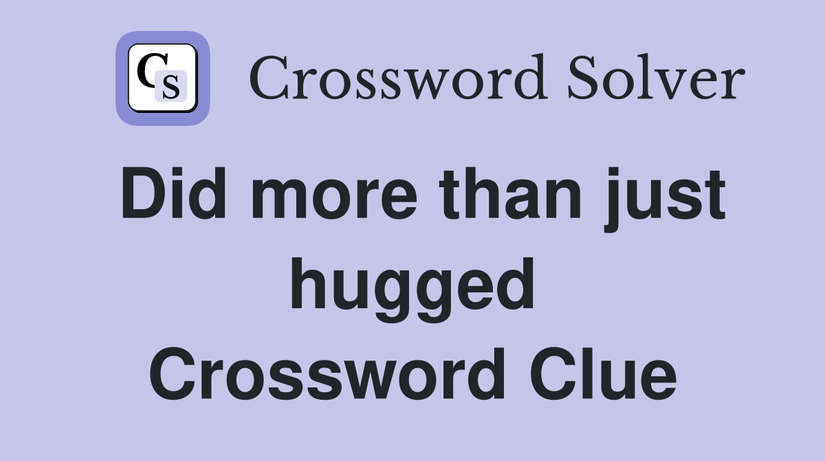 Did more than just hugged Crossword Clue