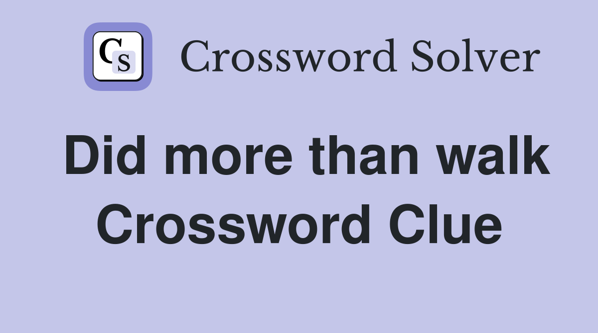 Did more than walk Crossword Clue