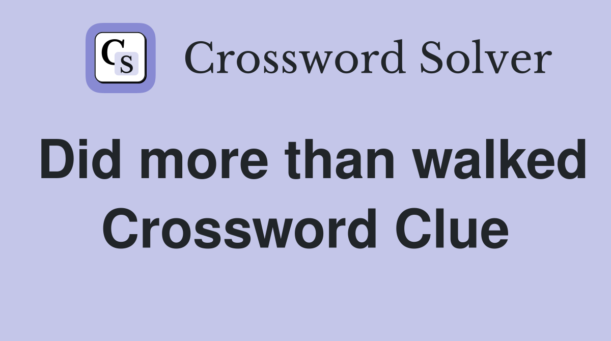 Did more than walked Crossword Clue
