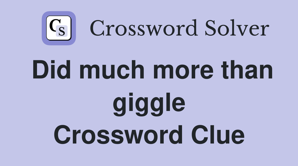 Did much more than giggle Crossword Clue