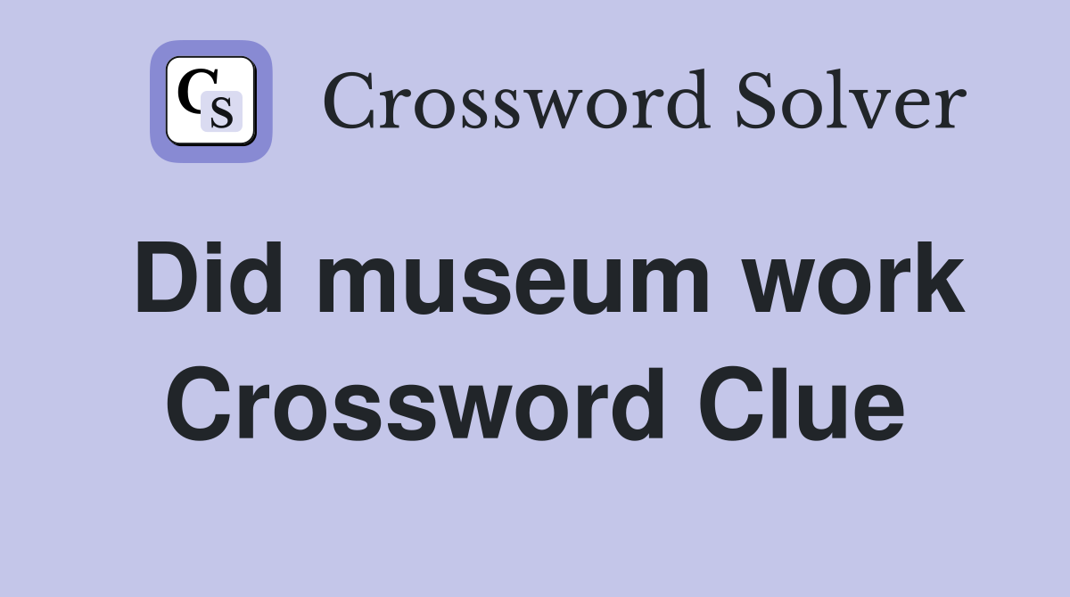 Did museum work Crossword Clue