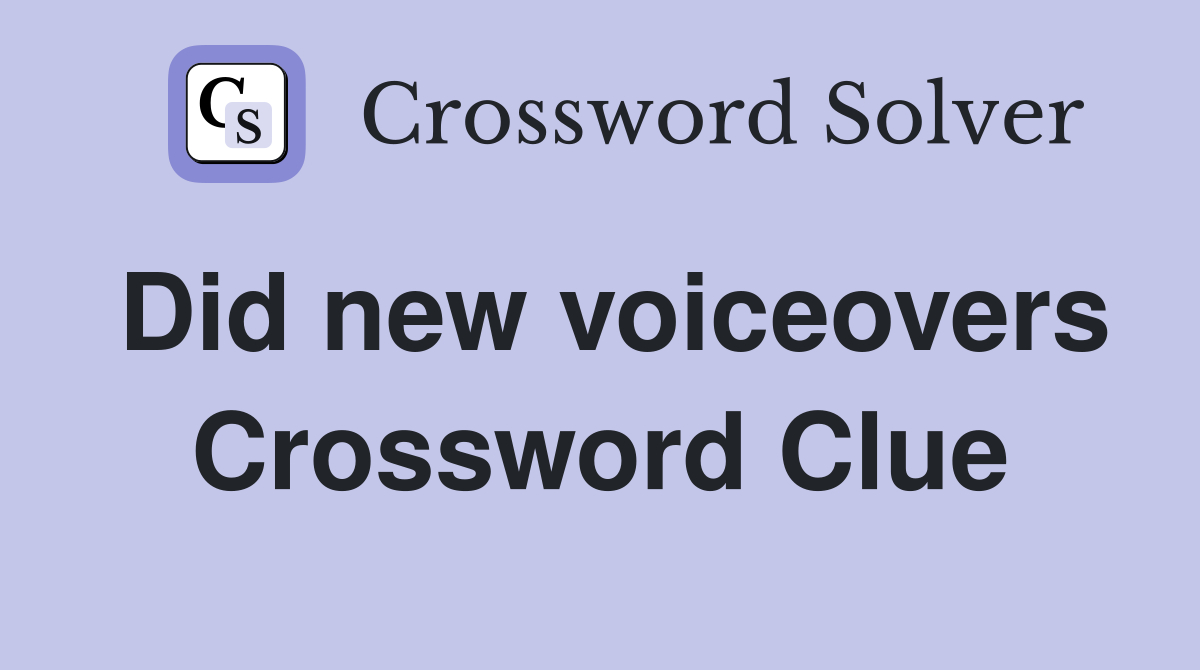 Did new voiceovers Crossword Clue