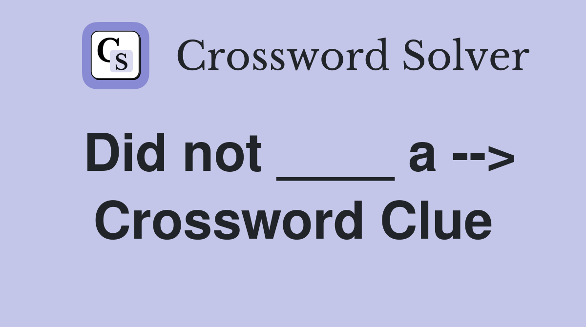 Did not ____ a --> Crossword Clue