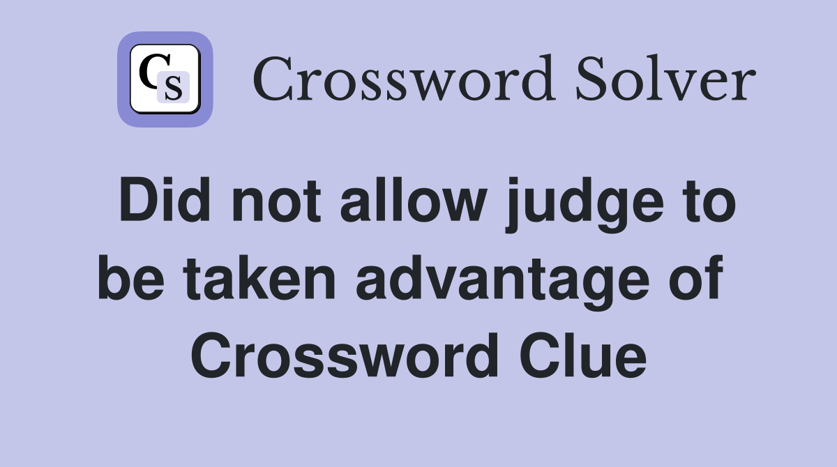 Did not allow judge to be taken advantage of  Crossword Clue