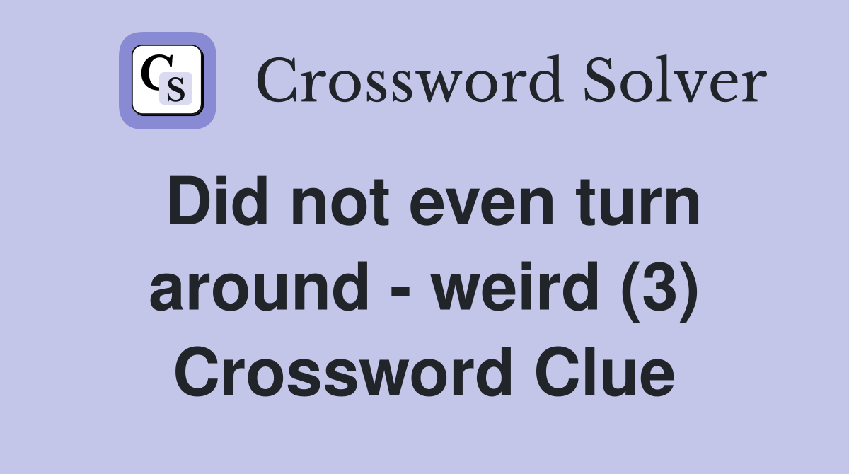Did not even turn around - weird (3) Crossword Clue