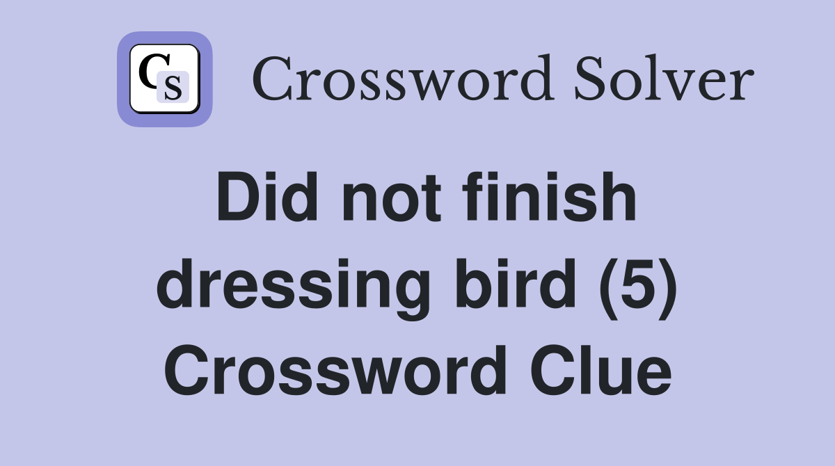 Did not finish dressing bird (5) Crossword Clue