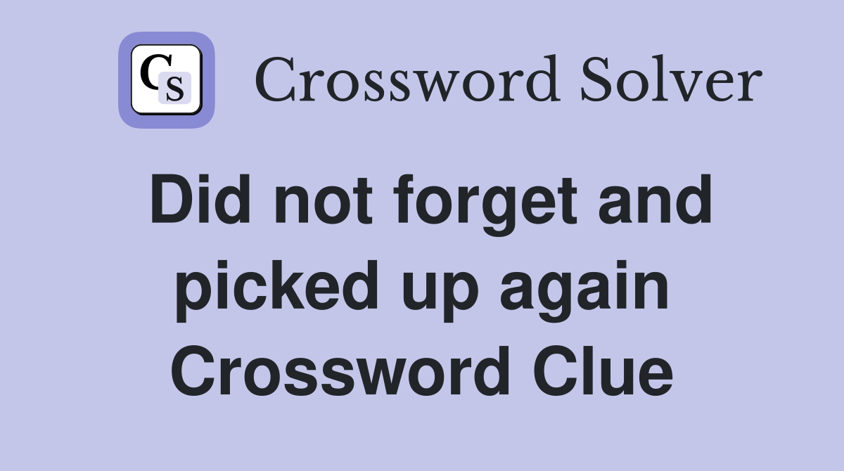 Did not forget and picked up again Crossword Clue