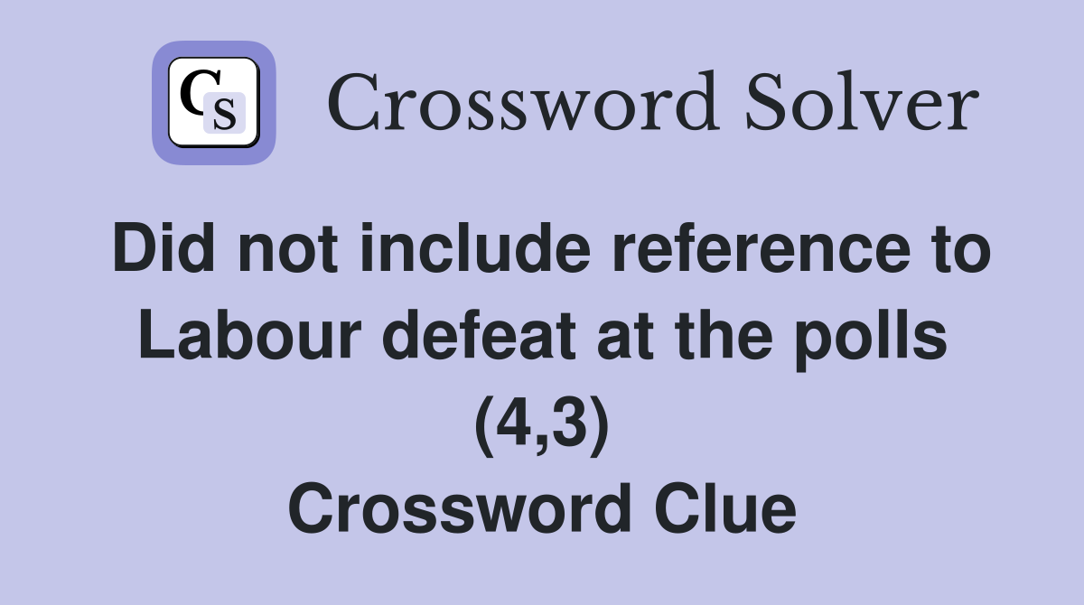 Did not include reference to Labour defeat at the polls (4,3) Crossword Clue