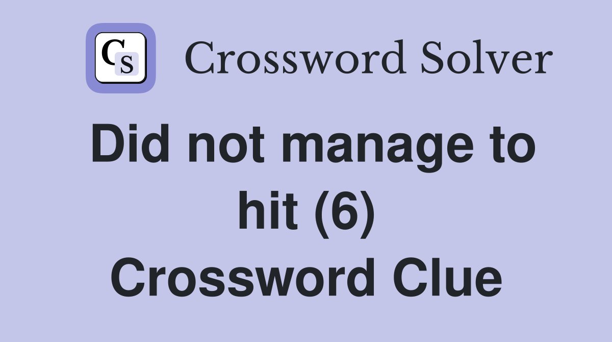 Did not manage to hit (6) Crossword Clue