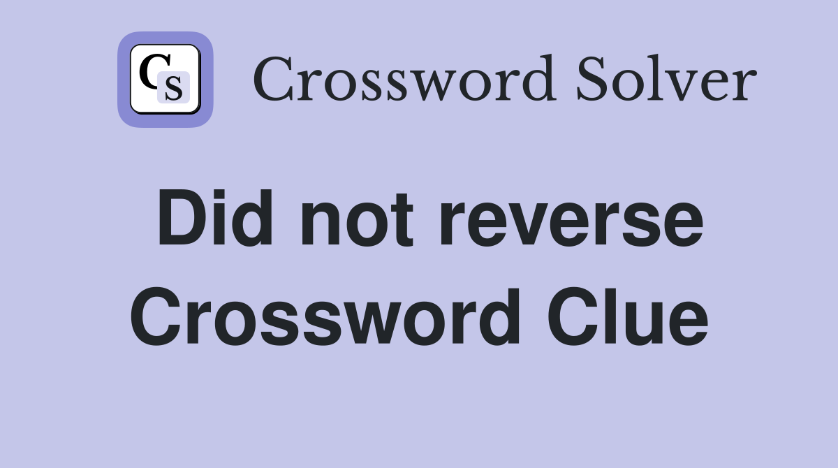 Did not reverse Crossword Clue