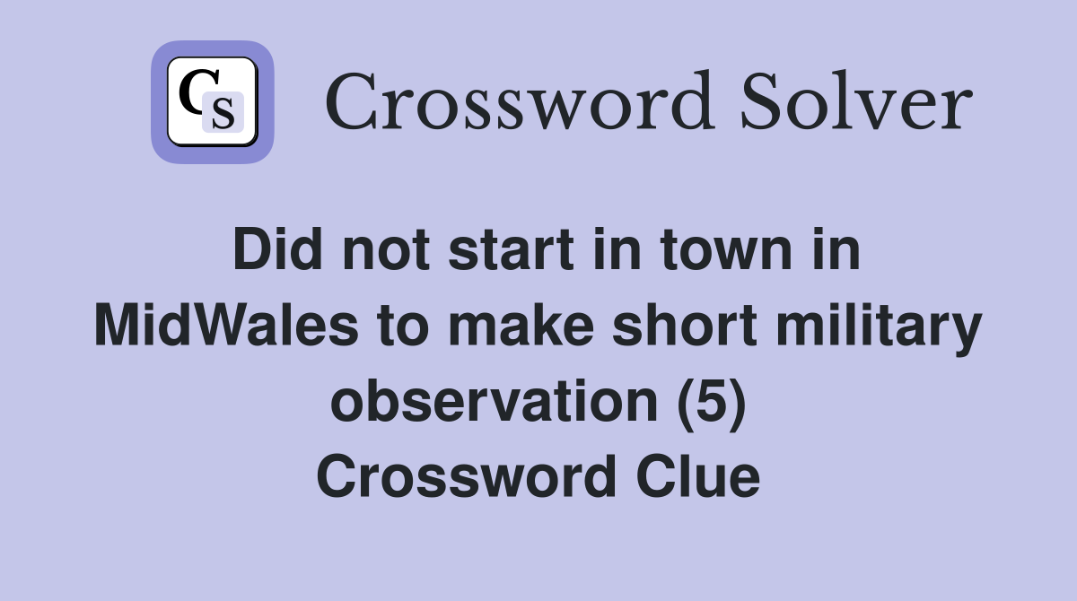 Did not start in town in MidWales to make short military observation (5) Crossword Clue