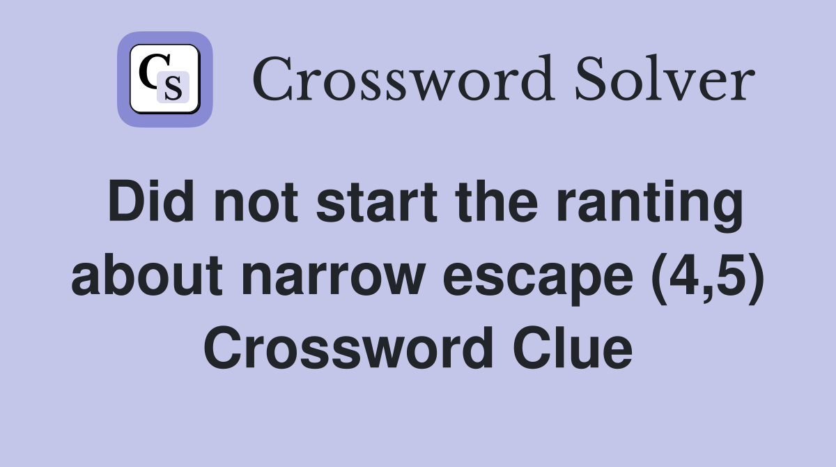 Did not start the ranting about narrow escape (4,5) Crossword Clue