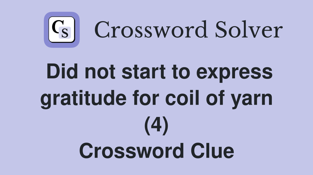 Did not start to express gratitude for coil of yarn (4) Crossword Clue