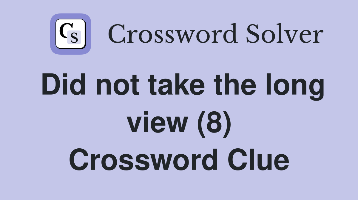 Did not take the long view (8) Crossword Clue