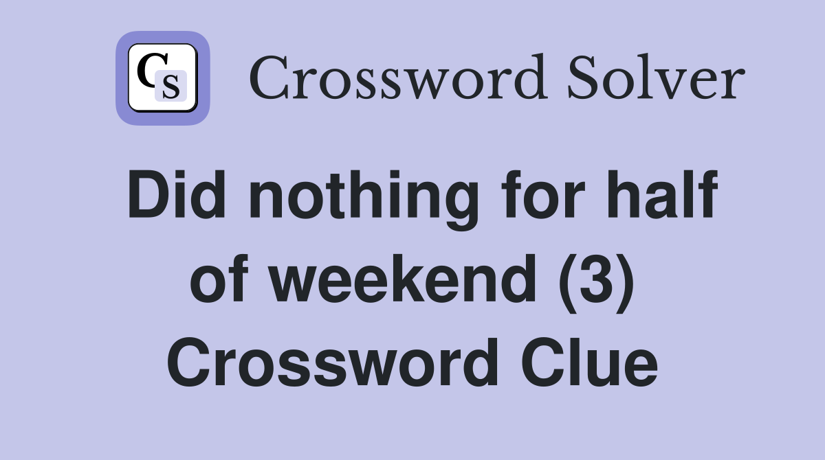 Did nothing for half of weekend (3) Crossword Clue