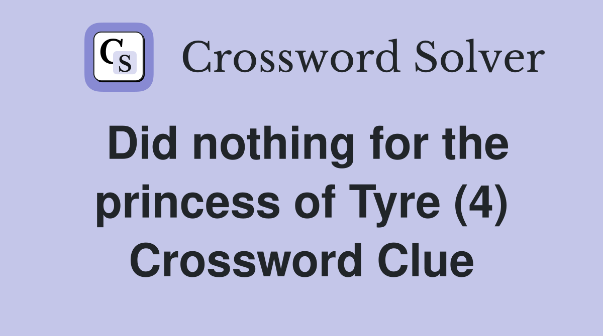 Did nothing for the princess of Tyre (4) Crossword Clue