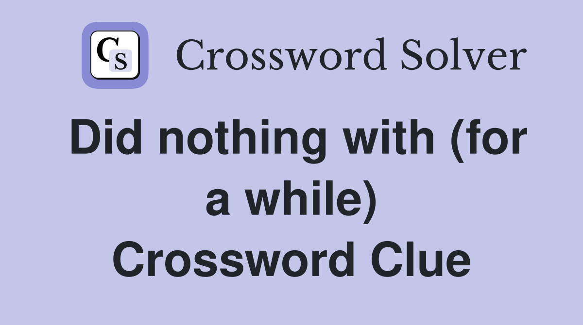 Did nothing with (for a while) Crossword Clue