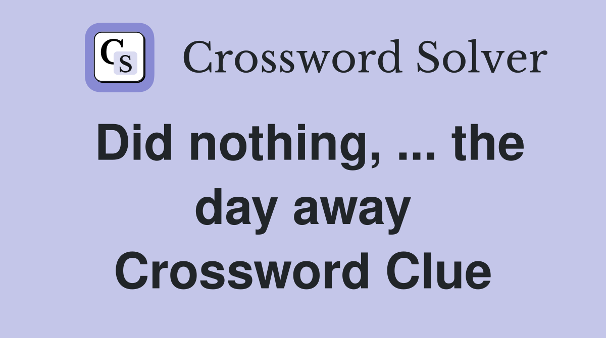 Did nothing, ... the day away Crossword Clue