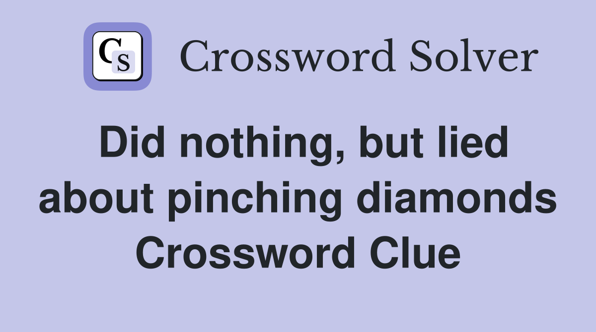 Did nothing, but lied about pinching diamonds Crossword Clue