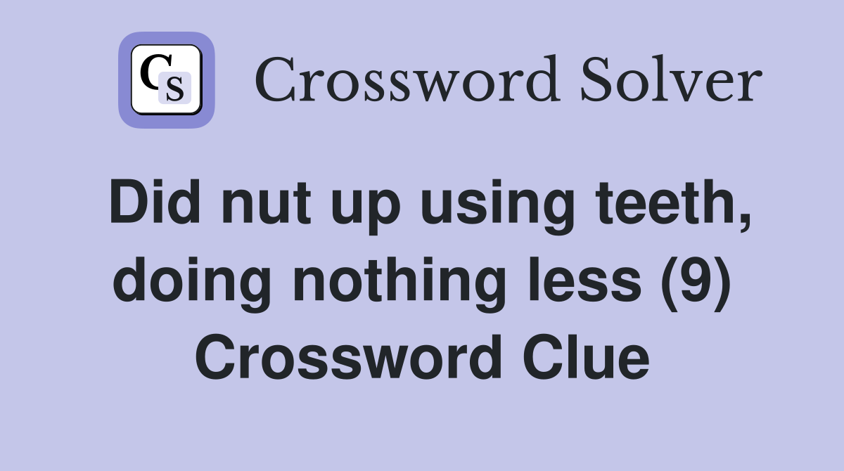 Did nut up using teeth, doing nothing less (9) Crossword Clue